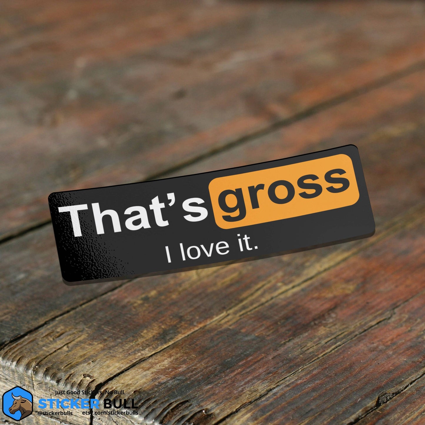 That's Gross I Love It Sticker, NSFW Stickers, Meme Sticker, Funny Sticker, Bumper Sticker Funny, Sticker, Meme, Vinyl Sticker, Decal, NSFW