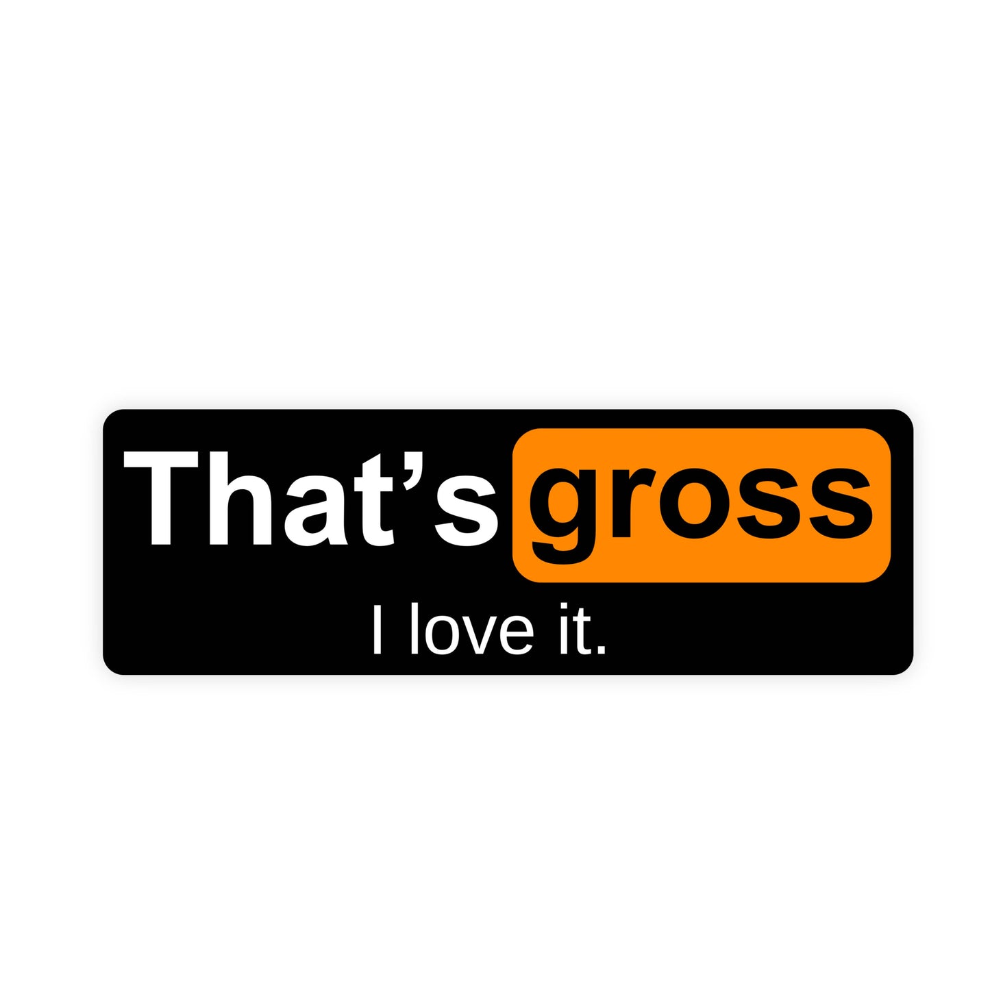 That's Gross I Love It Sticker, NSFW Stickers, Meme Sticker, Funny Sticker, Bumper Sticker Funny, Sticker, Meme, Vinyl Sticker, Decal, NSFW