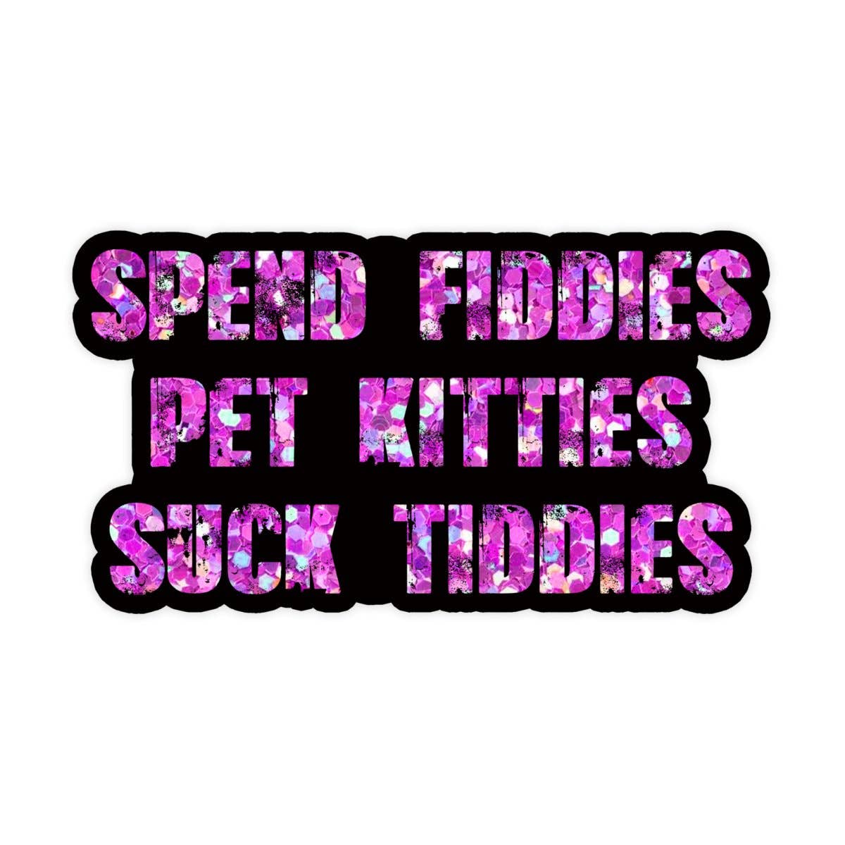 Spend Fiddies Pet Kitties Suck Titties Sticker, NSFW Stickers, Meme Sticker, Funny Sticker, Bumper Sticker Funny, Sticker, Meme, Cat Sticker