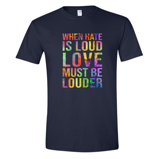 When Hate Is Loud Love Must Be Louder T-Shirt