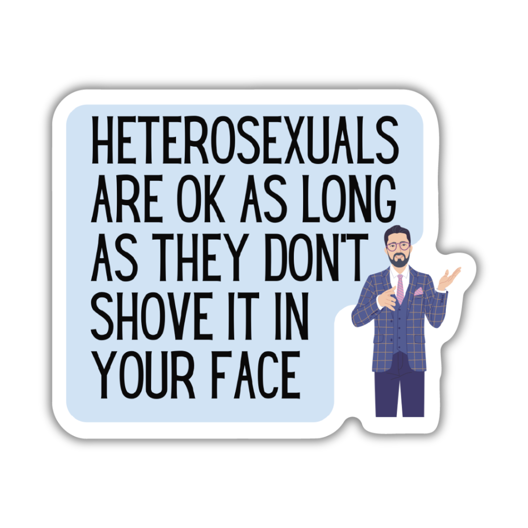 Heterosexuals Are Ok As Long As They Don't Shove It Sticker: Loose (save 50¢!)