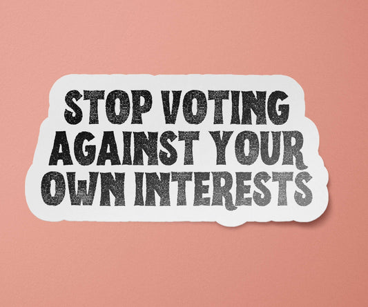 Go Vote Sticker | Stop Voting Against Your Own Interests Vinyl Decal: Glossy / 3