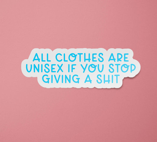 All Clothes are Unisex if You Stop Giving a Shit Sticker | Gender Norms | Boys Wear Dresses | Stop Gendering Clothing | Non Binary Decal: Matte / 3