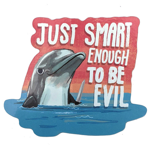Just Smart Enough to be Evil - Dolphin  Sticker