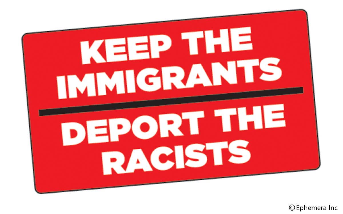 Keep the immigrants. Deport the racists