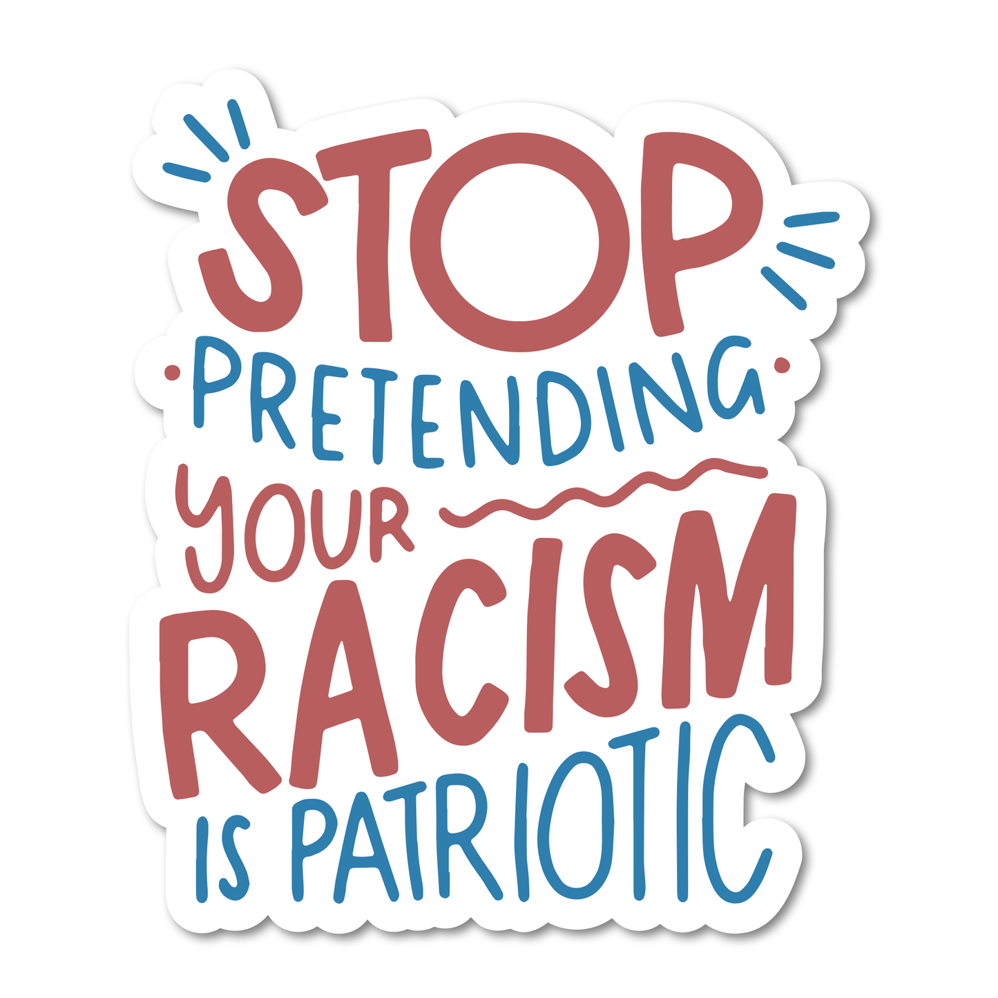 Stop Pretending Your Racism Is Patriotic Sticker: Vinyl Sticker