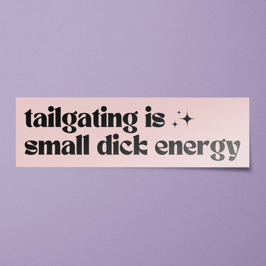 Tailgating is Small Dick Energy Bumper Sticker: Matte / 8 inches