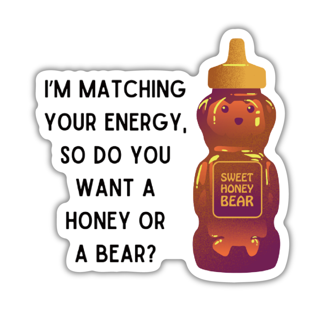 I'm Matching Your Energy Do You Want Honey Or A Bear Sticker: Loose (save 50¢!)